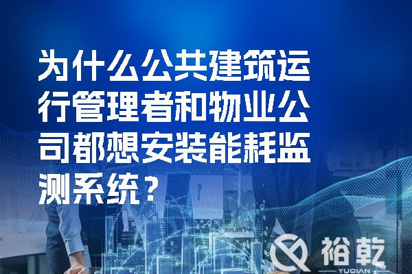 為什么公共建筑運(yùn)行管理者和物業(yè)公司都想安裝能耗監(jiān)測(cè)系統(tǒng)？