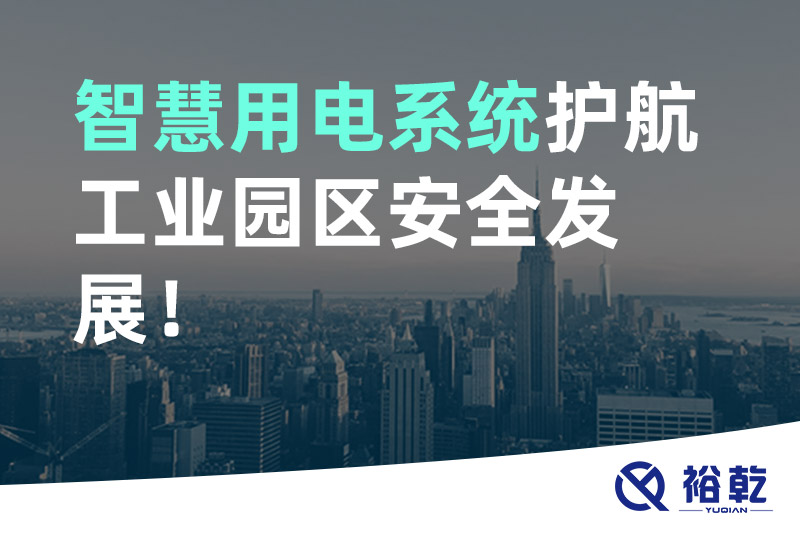 裕乾智慧用電系統(tǒng)護(hù)航工業(yè)園區(qū)安全發(fā)展！