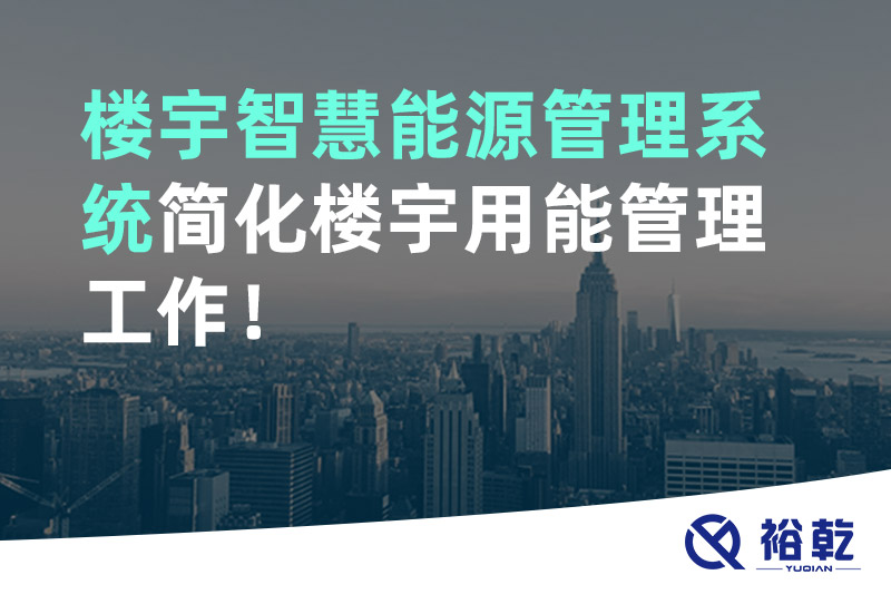 裕乾樓宇智慧能源管理系統(tǒng)簡(jiǎn)化樓宇用能管理工作！