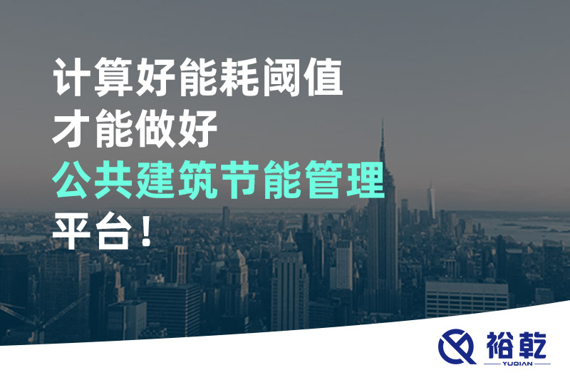 計算好能耗閾值才能做好公共建筑節(jié)能管理平臺！