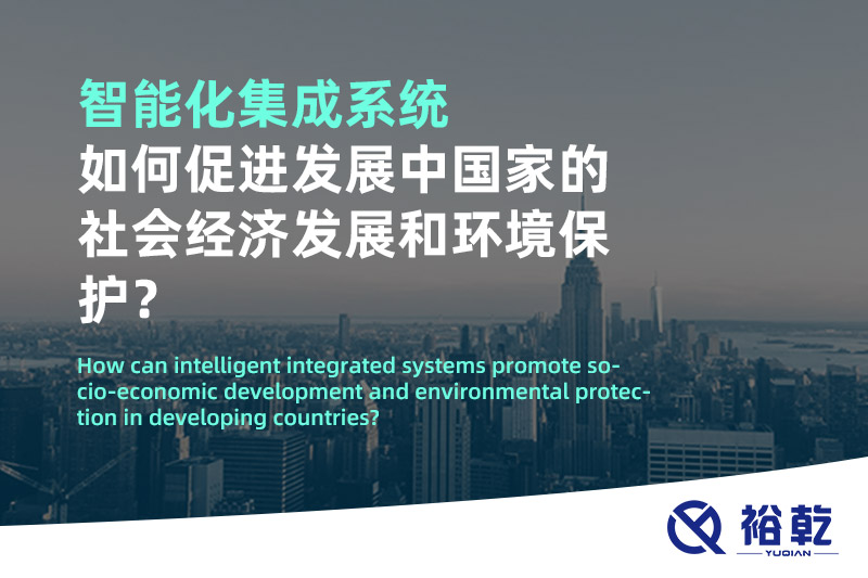 智能化集成系統(tǒng)如何促進發(fā)展中國家的社會經(jīng)濟發(fā)展和環(huán)境保護？