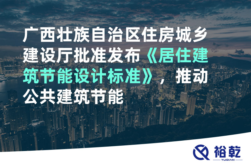 廣西壯族自治區(qū)住房城鄉(xiāng)建設(shè)廳批準(zhǔn)發(fā)布《居住建筑節(jié)能設(shè)計(jì)標(biāo)準(zhǔn)》，推動(dòng)公共建筑節(jié)能