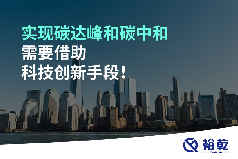實現碳達峰和碳中和需要借助科技創(chuàng)新手段！