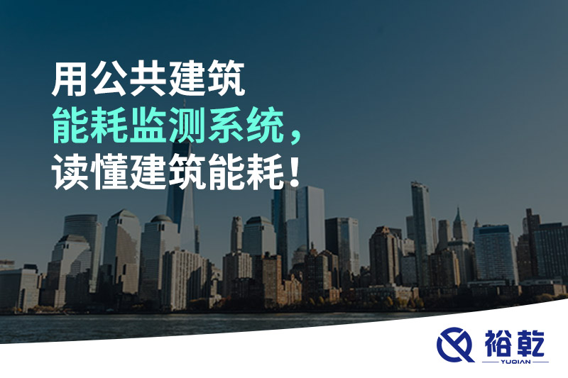 用公共建筑能耗監(jiān)測(cè)系統(tǒng)，讀懂建筑能耗！