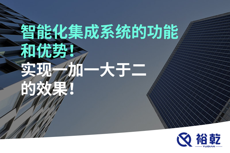 智能化集成系統(tǒng)的功能和優(yōu)勢！實現(xiàn)一加一大于二的效果！