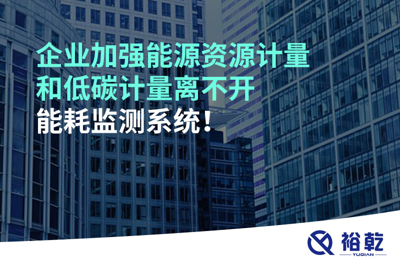 企業(yè)加強(qiáng)能源資源計(jì)量和低碳計(jì)量離不開(kāi)能耗監(jiān)測(cè)系統(tǒng)！