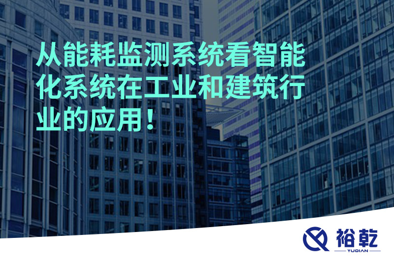 從能耗監(jiān)測系統(tǒng)看智能化系統(tǒng)在工業(yè)和建筑行業(yè)的應用！