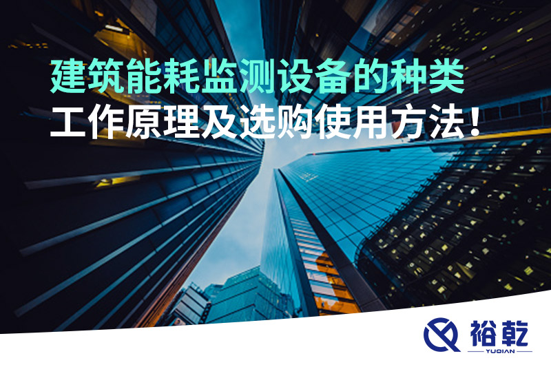 建筑能耗監(jiān)測(cè)設(shè)備的種類 工作原理及選購使用方法！