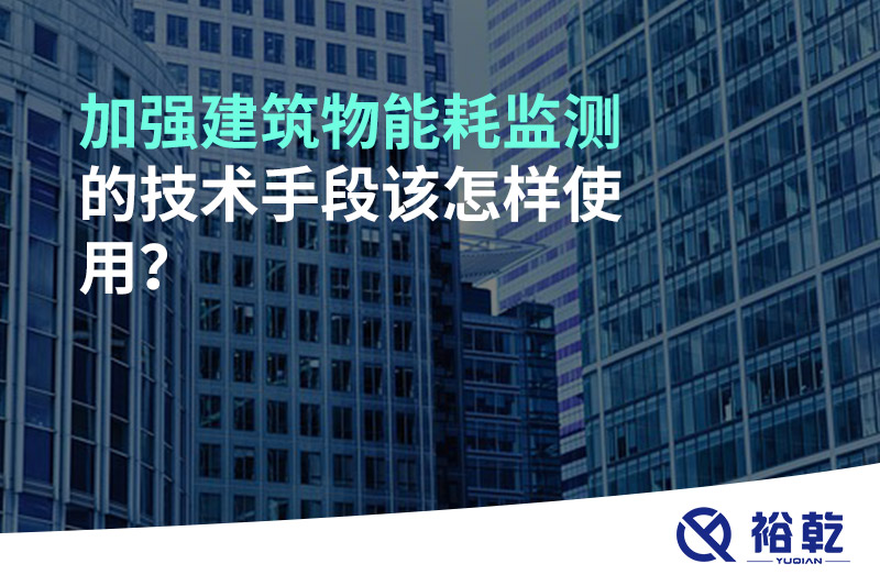 加強建筑物能耗監(jiān)測的技術(shù)手段該怎樣使用？