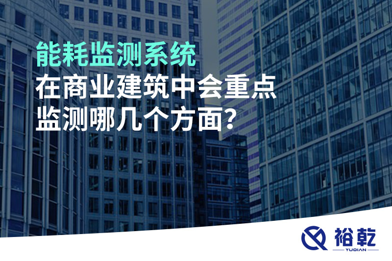能耗監(jiān)測系統(tǒng)在商業(yè)建筑中會重點監(jiān)測哪幾個方面？