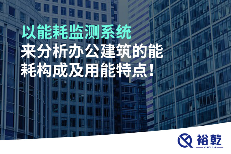 以能耗監(jiān)測系統(tǒng)來分析辦公建筑的能耗構成及用能特點！