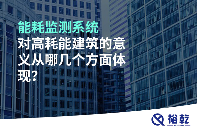 能耗監(jiān)測系統(tǒng)對高耗能建筑的意義從哪幾個方面體現(xiàn)？