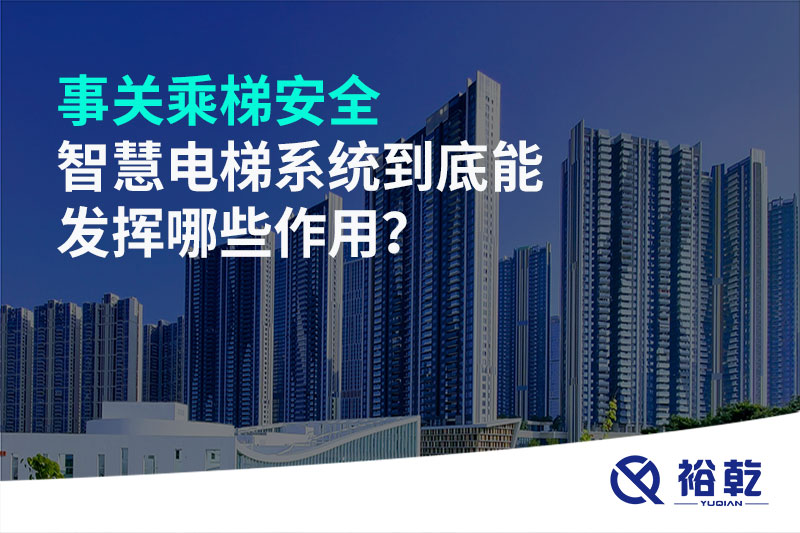 事關(guān)乘梯安全，智慧電梯系統(tǒng)到底能發(fā)揮哪些作用？