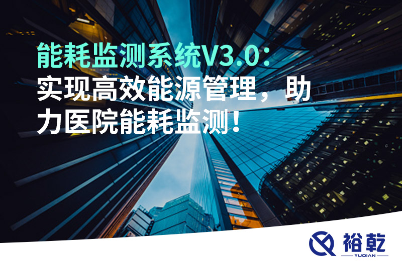 裕乾能耗監(jiān)測(cè)系統(tǒng)V3.0：實(shí)現(xiàn)高效能源管理，助力醫(yī)院能耗監(jiān)測(cè)！