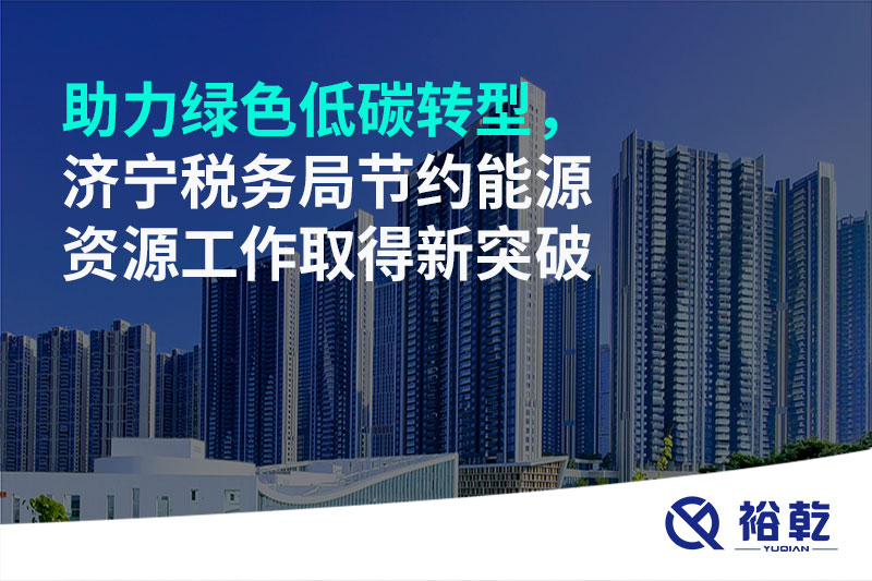 助力綠色低碳轉(zhuǎn)型，濟寧稅務局節(jié)約能源資源工作取得新突破