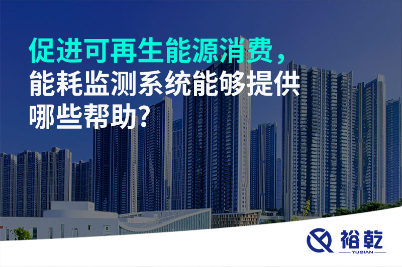 促進(jìn)可再生能源消費(fèi)，能耗監(jiān)測(cè)系統(tǒng)能夠提供哪些幫助?