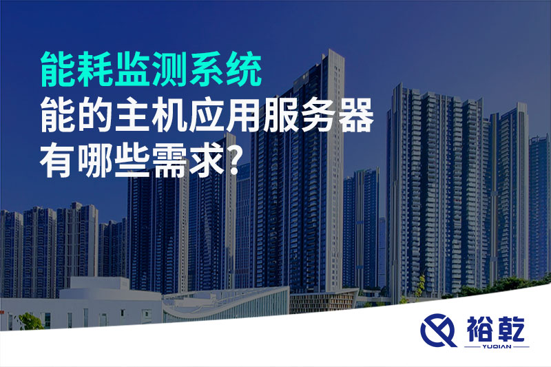 能耗監(jiān)測系統(tǒng)的主機(jī)應(yīng)用服務(wù)器有哪些需求?